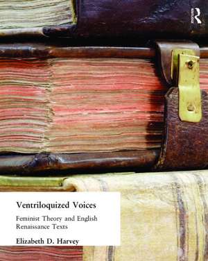 Ventriloquized Voices: Feminist Theory and English Renaissance Texts de Elizabeth D. Harvey