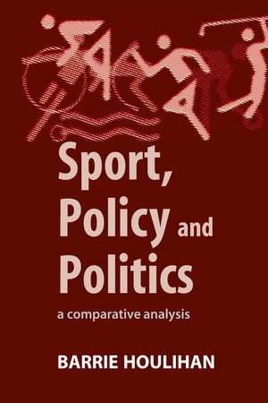 Sport, Policy and Politics: A Comparative Analysis de Barrie Houlihan