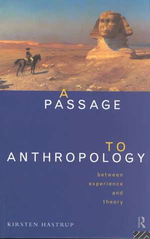 A Passage to Anthropology: Between Experience and Theory de Kirsten Hastrup