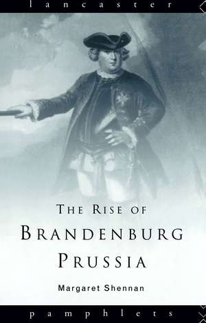 The Rise of Brandenburg-Prussia de Margaret Shennan