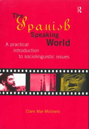 The Spanish-Speaking World: A Practical Introduction to Sociolinguistic Issues de Clare Mar-Molinero