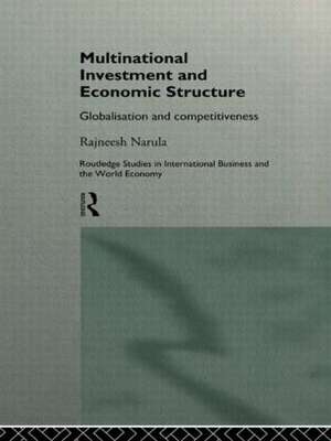 Multinational Investment and Economic Structure: Globalisation and Competitiveness de Rajneesh Narula