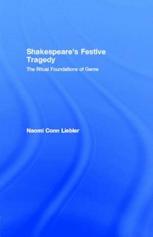 Shakespeare's Festive Tragedy: The Ritual Foundations of Genre de Naomi Conn Liebler