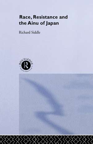 Race, Resistance and the Ainu of Japan de Richard M. Siddle