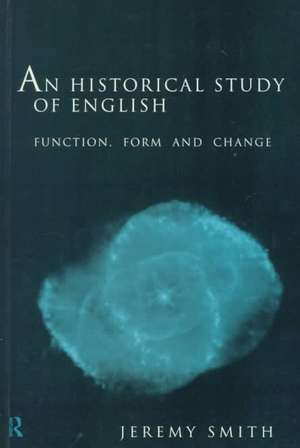 An Historical Study of English: Function, Form and Change de Jeremy Smith