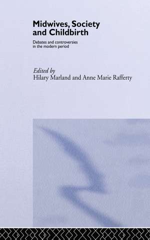 Midwives, Society and Childbirth: Debates and Controversies in the Modern Period de Hilary Marland