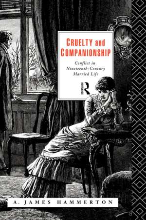 Cruelty and Companionship: Conflict in Nineteenth Century Married Life de A. James Hammerton