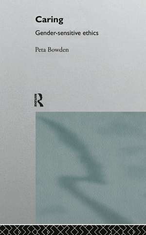 Caring: Gender-Sensitive Ethics de Peta Bowden