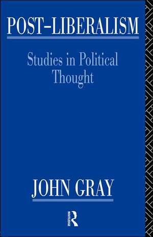 Post-Liberalism: Studies in Political Thought de John Gray