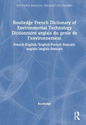 Routledge French Dictionary of Environmental Technology Dictionnaire anglais du genie de l'environnement: French-English/English-French francais-anglais/anglais-francais de Routledge,