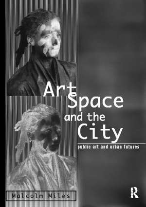 Art, Space and the City de Malcolm Miles