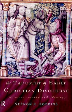 The Tapestry of Early Christian Discourse: Rhetoric, Society and Ideology de Vernon K. Robbins