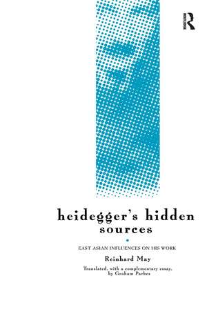 Heidegger's Hidden Sources: East-Asian Influences on his Work de Reinhard May