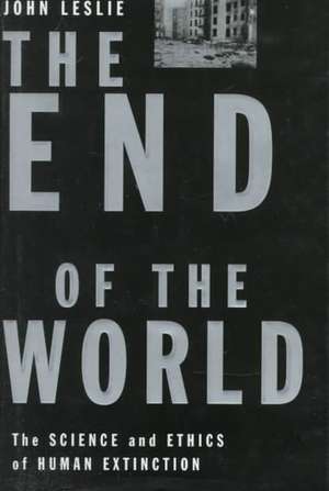 The End of the World: The Science and Ethics of Human Extinction de John Leslie