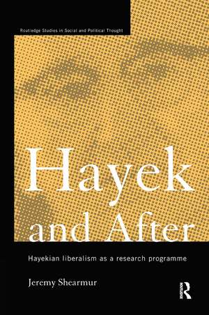 Hayek and After: Hayekian Liberalism as a Research Programme de Jeremy Shearmur