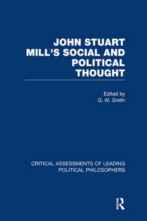 John Stuart Mill's Social and Political Thought: Critical Assessments de G. W. Smith