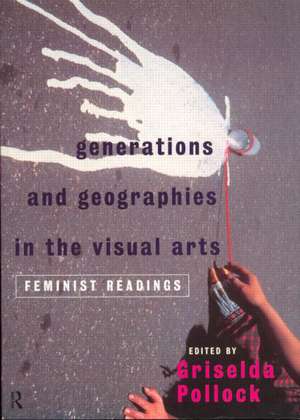 Generations and Geographies in the Visual Arts: Feminist Readings de Griselda Pollock