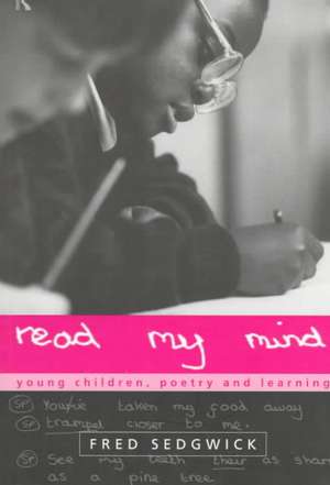 Read my Mind: Young Children, Poetry and Learning de Fred Sedgwick