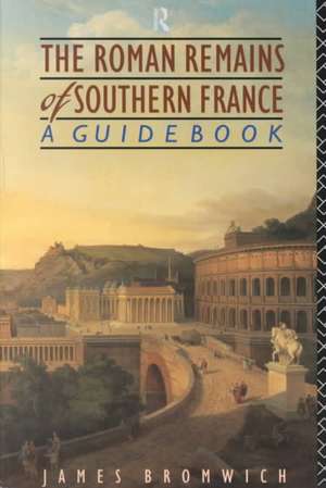 The Roman Remains of Southern France: A Guide Book de James Bromwich