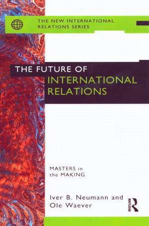 The Future of International Relations: Masters in the Making? de Iver B. Neumann