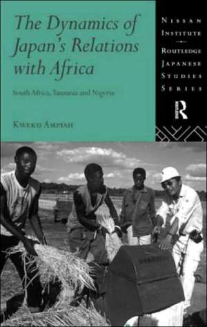 The Dynamics of Japan's Relations with Africa: South Africa, Tanzania and Nigeria de Kweku Ampiah