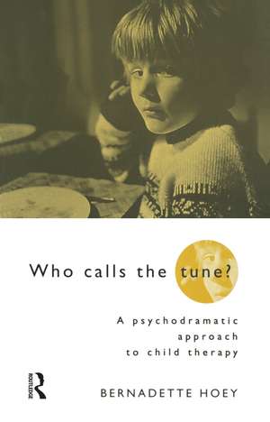 Who Calls the Tune: A Psychodramatic Approach to Child Therapy de Bernadette Hoey