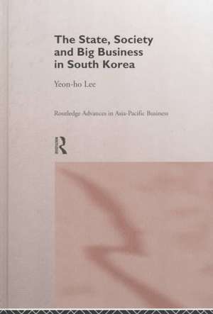 The State, Society and Big Business in South Korea de Yeon-Ho Lee