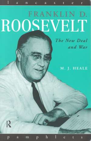 Franklin D. Roosevelt: The New Deal and War de Michael Heale