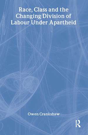 Race, Class and the Changing Division of Labour Under Apartheid de Owen Crankshaw