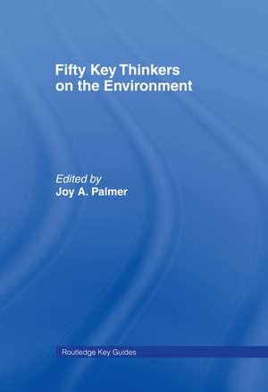 Fifty Key Thinkers on the Environment de Joy A. Palmer