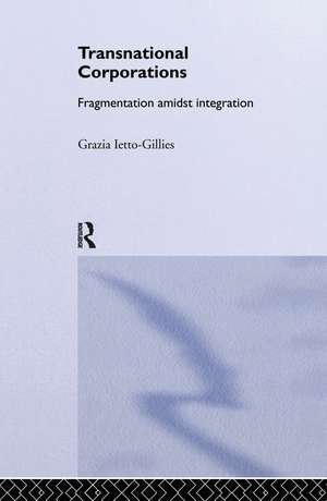 Transnational Corporations: Fragmentation amidst Integration de Grazia Ietto-Gillies