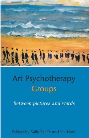 Art Psychotherapy Groups: Between Pictures and Words de SALLY SKAIFE