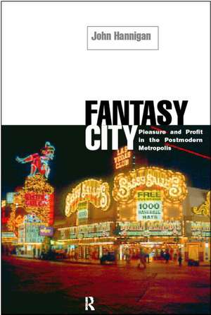 Fantasy City: Pleasure and Profit in the Postmodern Metropolis de John Hannigan