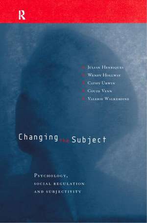 Changing the Subject: Psychology, Social Regulation and Subjectivity de Julian Henriques