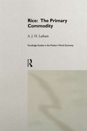 Rice: The Primary Commodity de A.J.H. Latham