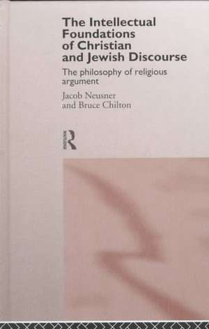 The Intellectual Foundations of Christian and Jewish Discourse: The Philosophy of Religious Argument de Bruce Chilton