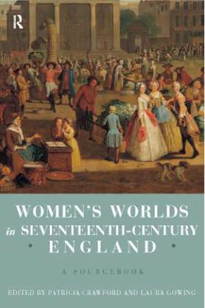 Women's Worlds in Seventeenth Century England: A Sourcebook de Patricia Crawford