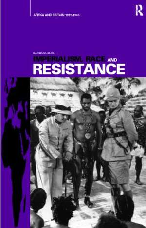 Imperialism, Race and Resistance: Africa and Britain, 1919-1945 de Barbara Bush