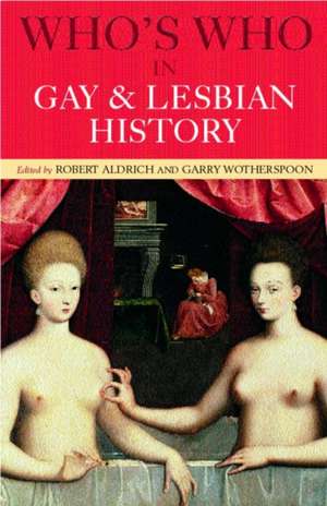 Who's Who in Gay and Lesbian History: From Antiquity to the Mid-Twentieth Century de Robert Aldrich