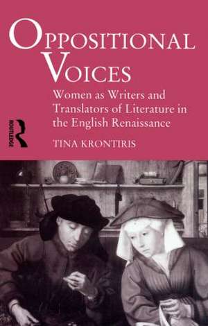 Oppositional Voices: Women as Writers and Translators in the English Renaissance de Tina Kronitiris