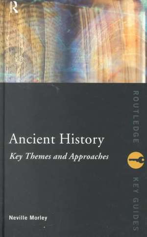 Ancient History: Key Themes and Approaches de Neville Morley