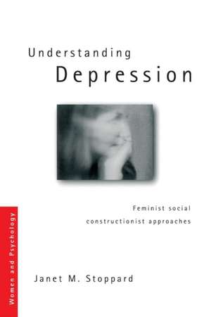 Understanding Depression: Feminist Social Constructionist Approaches de Janet Stoppard