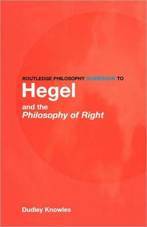 Routledge Philosophy GuideBook to Hegel and the Philosophy of Right de Dudley Knowles