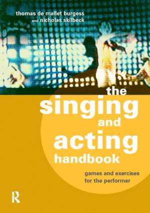 The Singing and Acting Handbook: Games and Exercises for the Performer de Thomas De Mallet Burgess