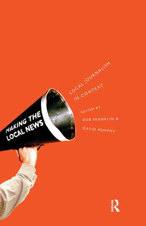 Local Journalism and Local Media: Making the Local News de Bob Franklin