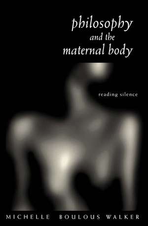 Philosophy and the Maternal Body: Reading Silence de Michelle Boulous Walker