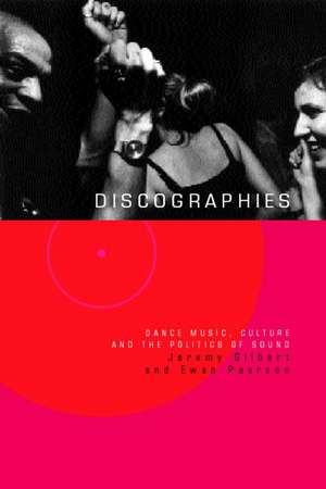 Discographies: Dance, Music, Culture and the Politics of Sound de Jeremy Gilbert