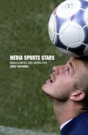 Media Sport Stars: Masculinities and Moralities de Garry Whannel