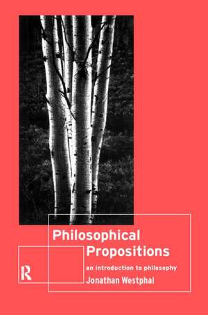 Philosophical Propositions: An Introduction to Philosophy de Jonathan Westphal