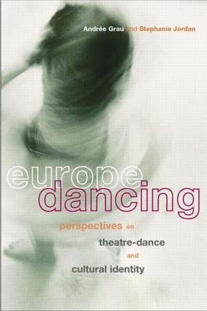 Europe Dancing: Perspectives on Theatre, Dance, and Cultural Identity de Andree Grau